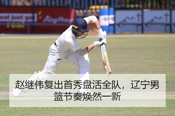 赵继伟复出首秀盘活全队，辽宁男篮节奏焕然一新
